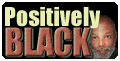 Positively Black By :Junious Ricardo Stanton